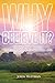 Why Believe It? by John Huffman
