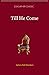Till He Come