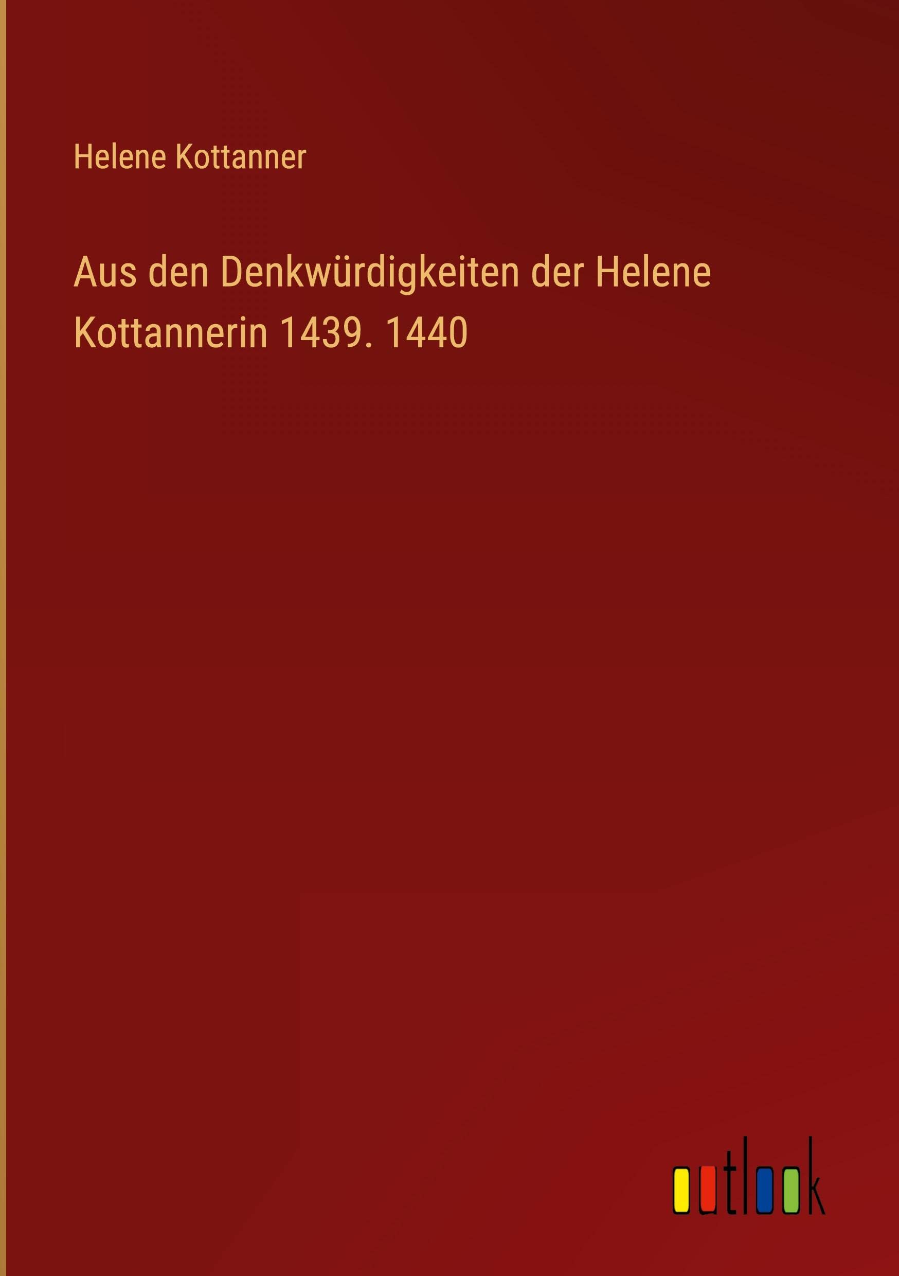 Aus den Denkwürdigkeiten der Helene Kottannerin 1439. 1440 (German Edition)