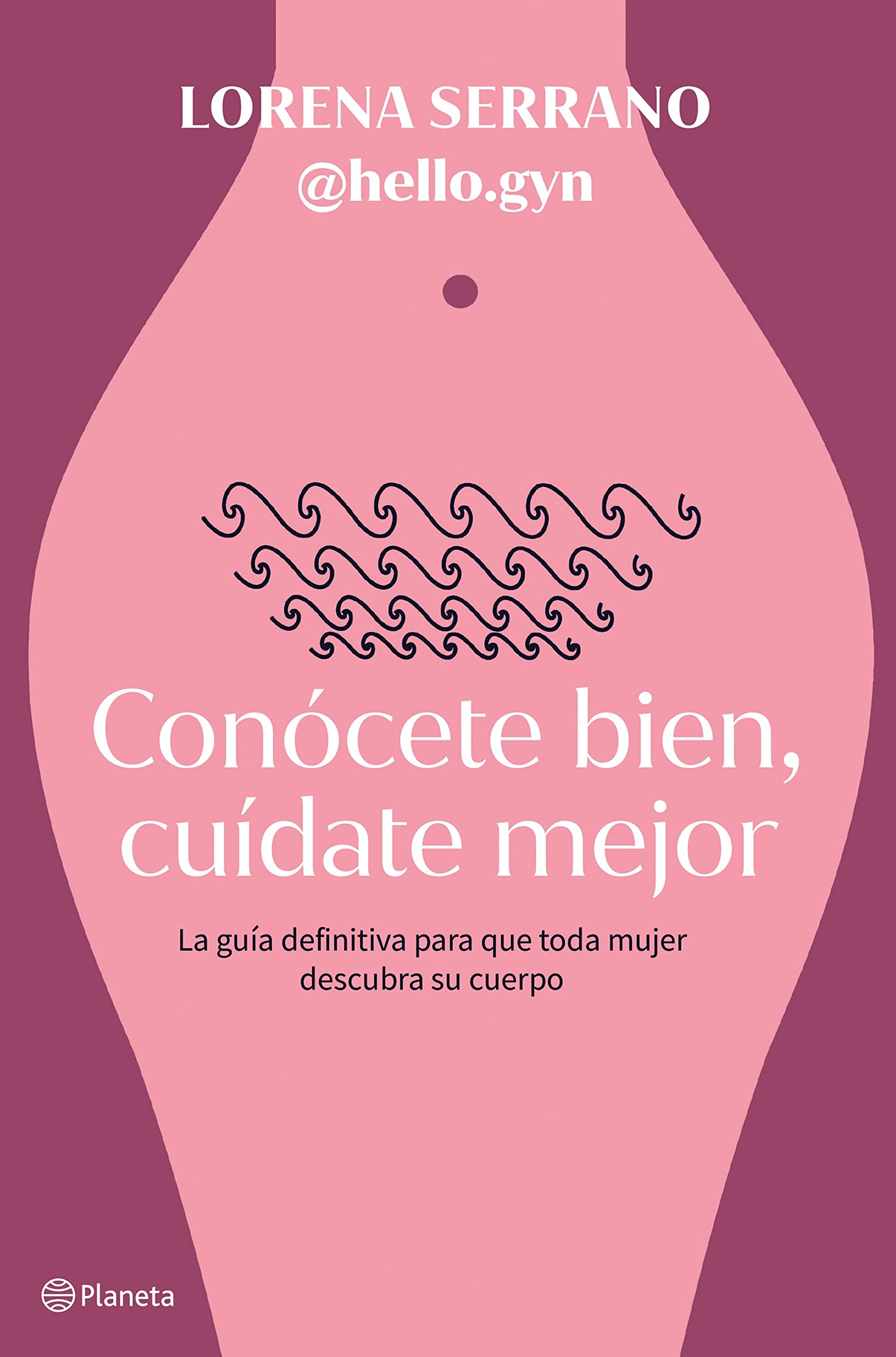 Conócete bien, cuídate mejor: La guía definitiva para que toda mujer descubra su cuerpo (Hardcover)