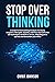 Stop Overthinking: A Guide to Overcoming Analysis Paralysis, Negative Thoughts, Quickly and Free Yourself with 20 Techniques to Relieve Stress, Stop Negative Spirals and Declutter your Mind.