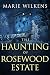 The Haunting of Rosewood Estate by Marie Wilkens