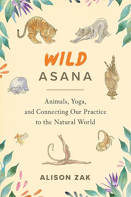 Wild Asana: Animals, Yoga, and Connecting Our Practice to the Natural World