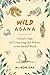 Wild Asana: Animals, Yoga, and Connecting Our Practice to the Natural World