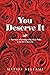 You Deserve It: A True Story of Learning to Say No in Order to Say Yes to Big Love