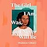 The Girl I Am, Was, and Never Will Be by Shannon Gibney