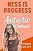 Mess is Progress: A personal chronicle of an unmasking, late diagnosed, Autistic woman