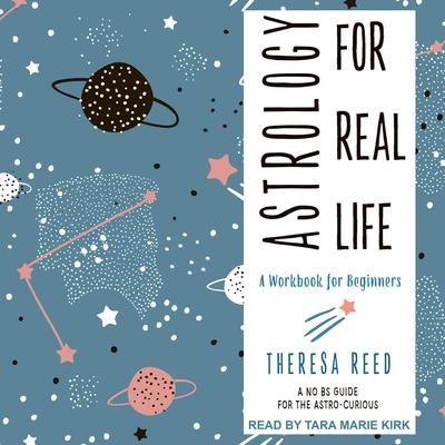 Astrology for Real Life: A Workbook for Beginners - A No B.S. Guide for the Astro-Curious
