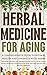 Herbal Medicine for Aging: A Comprehensive Guide to Optimal Health and Longevity with Herbs: Discover the Healing Power of Herbs for Slowing Down Aging, Boosting Cognitive Function