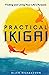 Practical Ikigai: A Guide for the Japanese Art of Unlocking Your Best Life, Relieving Anxiety, Ending the Struggle, and Discovering Your Happiness & Purpose