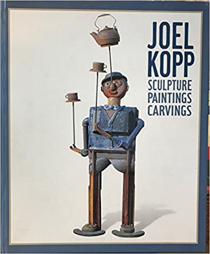 Joel Kopp: Sculpture Paintings Carvings