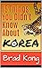 15 Things You Didn’t Know About Korea by Brad Kong 15 Things You Didn’t Know About Korea by Brad Kong
