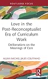 Love in the Post-Reconceptualist Era of Curriculum Work (Studies in Curriculum Theory Series)