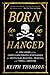 Born to Be Hanged: The Epic Story of the Gentlemen Pirates Who Raided the South Seas, Rescued a Princess, and Stole a Fortune