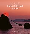 The Planet's Most Spiritual Places: Sacred Sites and Holy Locations Around the World