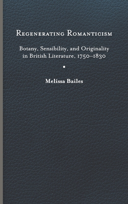 Regenerating Romanticism: Botany, Sensibility, and Originality in British Literature, 1750–1830