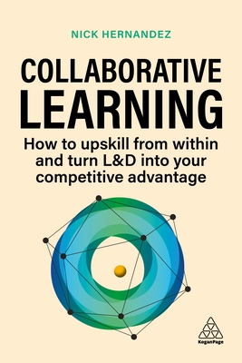 Collaborative Learning: How to Upskill from Within and Turn L&D into Your Competitive Advantage (Paperback)