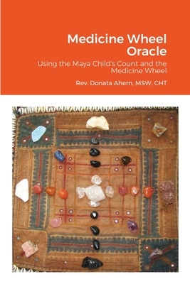 Medicine Wheel Oracle: Using the Maya Child's Count and the Medicine Wheel