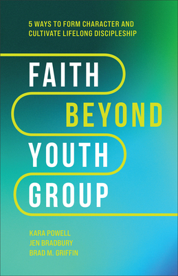 Faith Beyond Youth Group: Five Ways to Form Character and Cultivate Lifelong Discipleship (Kindle Edition)