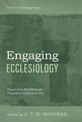 Engaging Ecclesiology: Papers from the Edinburgh Dogmatics Conference 2021 (The RCRT Ecclesiology Project)