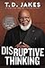 Disruptive Thinking: A Daring Strategy to Change How We Live, Lead, and Love