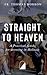 Straight to Heaven: A Practical Guide for Growing in Holiness