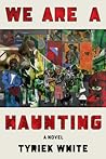 We Are a Haunting by Tyriek White