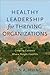 Healthy Leadership for Thriving Organizations: Creating Contexts Where People Flourish