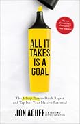 All It Takes Is a Goal: The 3-Step Plan to Ditch Regret and Tap Into Your Massive Potential