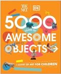 The Met 5000 Years of Awesome Objects: A History of Art for Children
