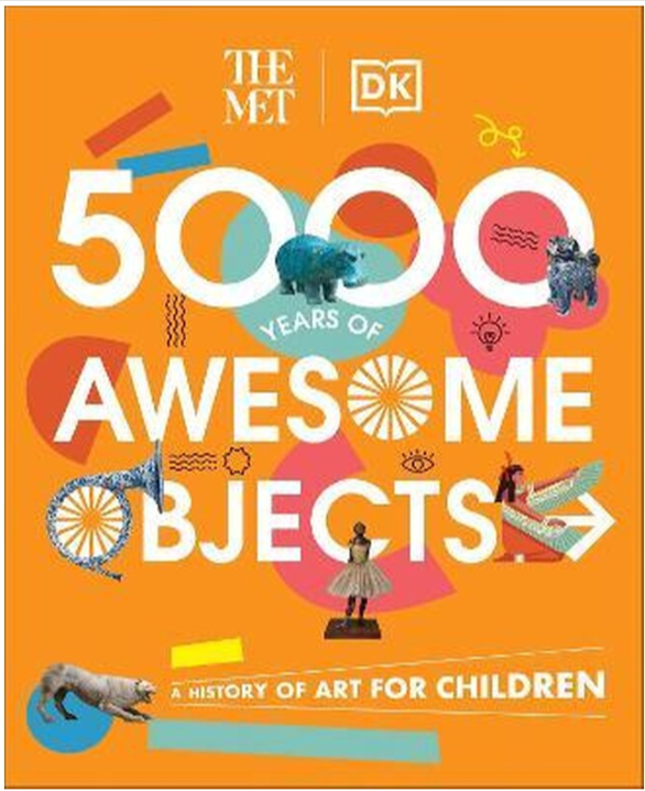 The Met 5000 Years of Awesome Objects: A History of Art for Children