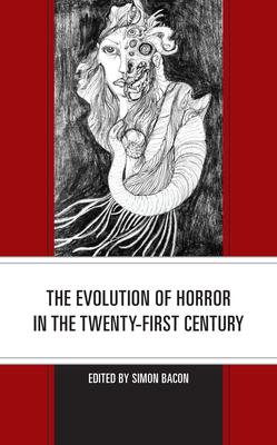 The Evolution of Horror in the Twenty-First Century (Lexington Books Horror Studies)