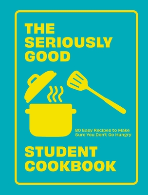 The Seriously Good Student Cookbook: 80 Easy Recipes to Make Sure You Don't Go Hungry (Kindle Edition)