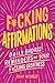 F*cking Affirmations: Daily...
