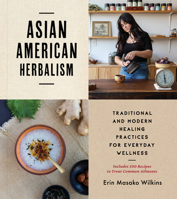 Asian American Herbalism: Traditional and Modern Healing Practices for Everyday Wellness―Includes 100 Recipes to Treat Common Ailments (Paperback)