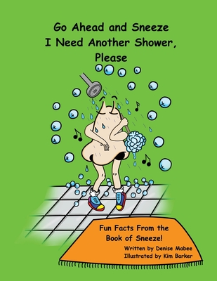 Go Ahead and Sneeze. I Need Another Shower, Please!: The Book of Sneeze (Free to Be Me Books)