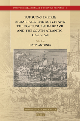 Pursuing Empire: Brazilians, the Dutch and the Portuguese in Brazil and the South Atlantic, C.1620-1660 (European Expansion and Indigenous Response, 41)