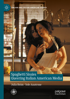 Spaghetti Sissies Queering Italian American Media: Spaghetti Sissies (Italian and Italian American Studies)
