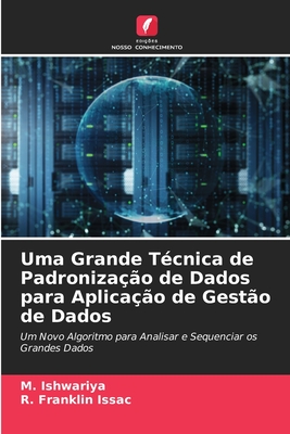 Uma Grande Técnica de Padronização de Dados para Aplicação de Gestão de Dados: Um Novo Algoritmo para Analisar e Sequenciar os Grandes Dados (Portuguese Edition)
