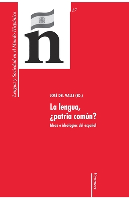 La lengua, ¿patria común?: ideas e ideologías del español (Spanish Edition)