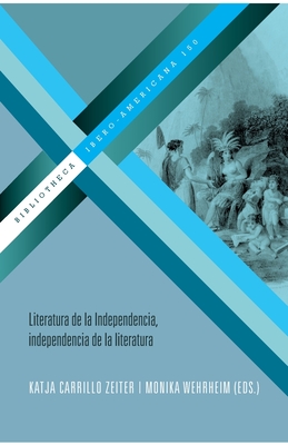 Literatura de la independencia, independencia de la literatura (Spanish Edition)