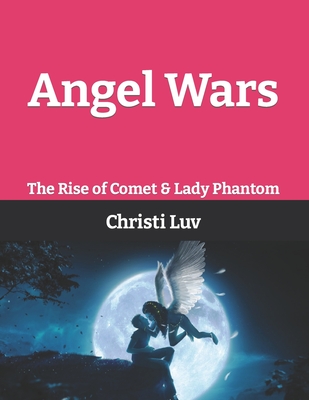 Angel Wars: The Rise of Comet & Lady Phantom: There's An Angel Inside of All of Us (Puzzled YA Fantasy Mystery Adventures by Christi Luv)