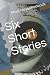 Six Short Stories