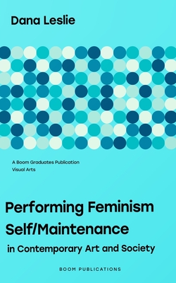 Performing Feminism Self/Maintenance: in Contemporary Art and Society (Visual arts)