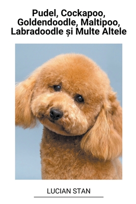Pudel, Cockapoo, Goldendoodle, Maltipoo, Labradoodle și Multe Altele (Romanian Edition)