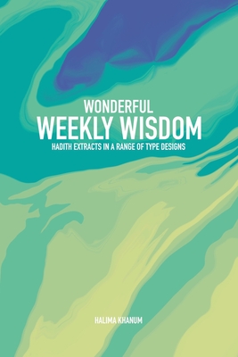 Wonderful Weekly Wisdom: Hadith Extracts in a Range of Type Designs (Wonderful Weekly Wisdom - Islamic Lessons in a Range of Type Designs)