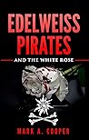 Edelweiss Pirates #3 and the White Rose by Mark A. Cooper