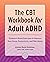The CBT Workbook for Adult ADHD: Evidence-Based Exercises to Improve Your Focus, Productivity, and Wellbeing