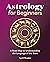 Astrology for Beginners: A Road Map to Understanding the Language of the Stars