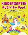 Kindergarten Activity Book Unicorns: 75 Games to Practice Early Reading, Writing, and Math Skills (School Skills Activity Books)